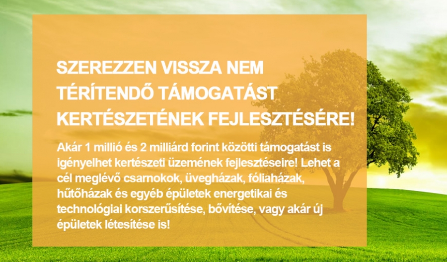 Hamarosan beadhat&oacute; a kert&eacute;szeti &uuml;zemek korszerűs&iacute;t&eacute;s&eacute;t t&aacute;mogat&oacute; p&aacute;ly&aacute;zat!