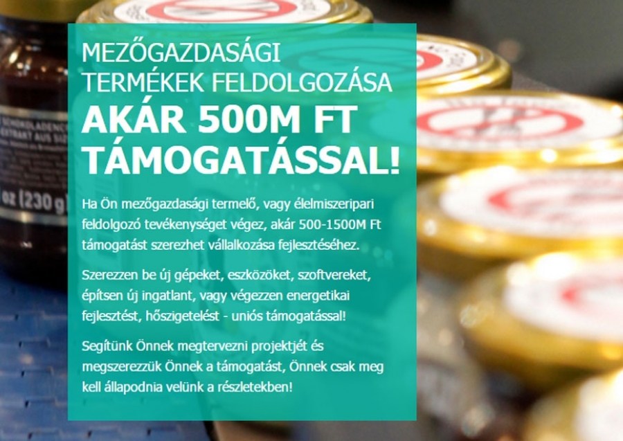 Ak&aacute;r 500M Forint t&aacute;mogat&aacute;st mezőgazdas&aacute;gi feldolgoz&oacute; tev&eacute;kenys&eacute;ghez!